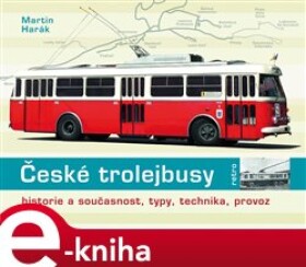 České trolejbusy. historie a současnost, typy, technika, provoz - Martin Harák e-kniha