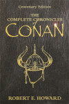 The Complete Chronicles Of Conan Centenary Edition Robert Howard