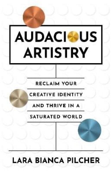 Audacious Artistry - Lara Bianca Pilcher