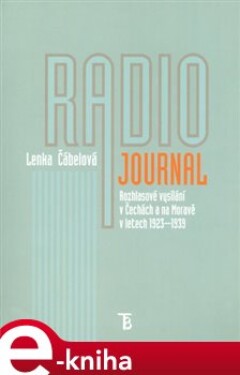 Radiojournal. Rozhlasové vysílání v Čechách a na Moravě v letech 1923-1939 - Lenka Čábelová e-kniha