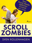 Scroll Zombies: How Social Media Addiction Controls our Lives - Sven Rollenhagen - e-kniha