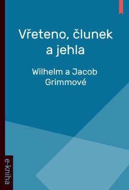 Vřeteno, člunek a jehla - Wilhelm a Jacob Grimmové