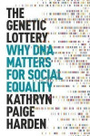 The Genetic Lottery : Why DNA Matters for Social Equality - Kathryn Paige Harden