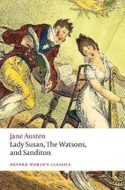 Lady Susan, The Watsons, and Sanditon: Unfinished Fictions and Other Writings - Jane Austenová