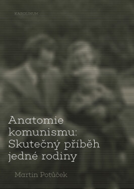 Anatomie komunismu: Skutečný příběh jedné rodiny - Martin Potůček - e-kniha