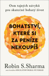 Bohatství, které si za peníze nekoupíš - Osm tajných návyků pro skutečně bohatý život - Robin S. Sharma