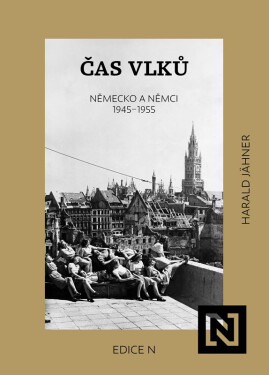 Čas vlků - Německo a Němci 1945-1955 - Harald Jahner