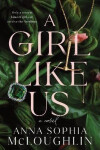 A Girl Like Us: A Novel - Anna Sophia McLoughlin