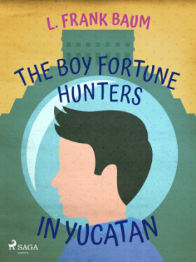 The Boy Fortune Hunters in Yucatan - Lyman Frank Baum - e-kniha