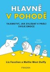 Hlavně v pohodě - Tajemství, jak zvládat v práci svoje emoce - Liz Fosslien