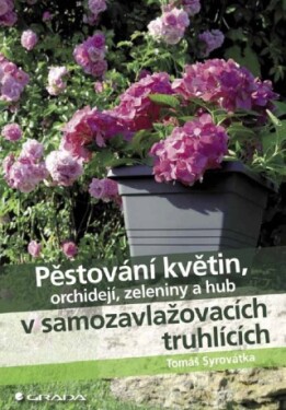 Pěstování květin, orchidejí, zeleniny a hub v samozavlažovacích truhlících - Tomáš Syrovátka - e-kniha