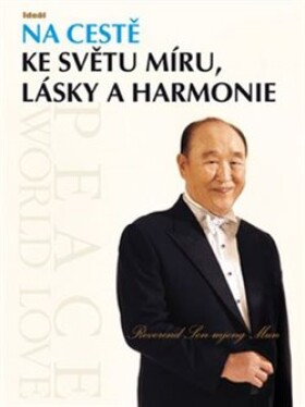 Na cestě ke světu míru, lásky harmonie Son-mjong Mun