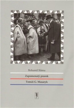 Zapomenutý prorok Tomáš Masaryk Bohumil Sláma