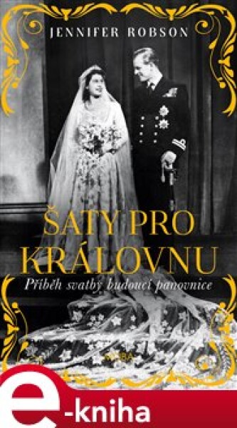 Šaty pro královnu. Příběh svatby budoucí panovnice - Jennifer Robsonová e-kniha