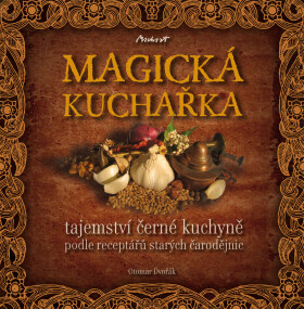 MAGICKÁ KUCHAŘKA - tajemství černé kuchyně podle receptářů starých čarodějnic - Otomar Dvořák
