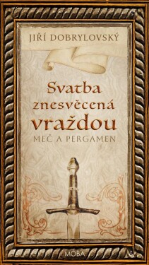 Svatba znesvěcená vraždou - Meč a pergamen - Jiří Dobrylovský