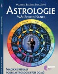 Astrologie vaše životní šance, magické rituály podle astrologických domů Martina Blažena Boháčová