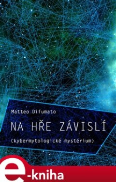 Na hře závislí. Kybermytologické mystérium - Matteo Difumato e-kniha