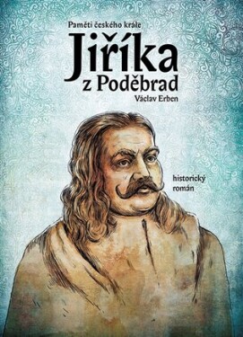 Paměti českého krále Jiříka Poděbrad Václav Erben