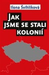 Jak jsme se stali kolonií Ilona Švihlíková