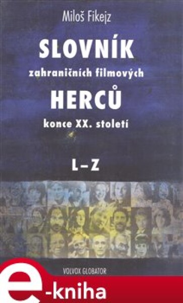 Slovník zahraničních filmových herců konce XX. století II. L - ZK - Miloš Fikejz e-kniha