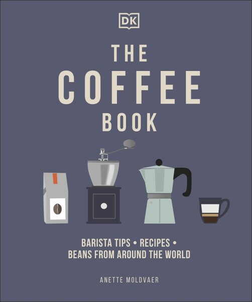 The Coffee Book: Barista Tips * Recipes * Beans from Around the World - Anette Moldvaer
