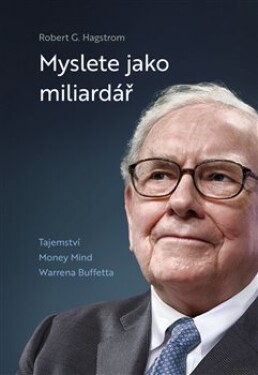 Myslete jako miliardář - Tajemství Money Mind Warrena Buffetta - Robert G. Hagstrom