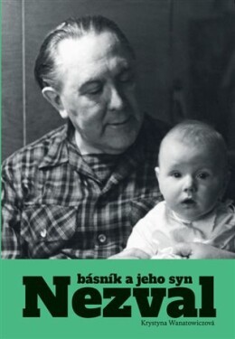 Nezval - Básník a jeho syn - Krystyna Wanatowiczová