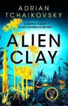 Alien Clay: A mind-bending journey into the unknown from this Hugo and Arthur C. Clarke Award winner, 1. vydání - Adrian Tchaikovsky