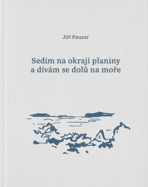Sedím na okraji planiny a dívám se dolů na moře - Jiří Pauzar