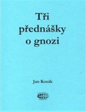 Tři přednášky gnozi Jan Kozák