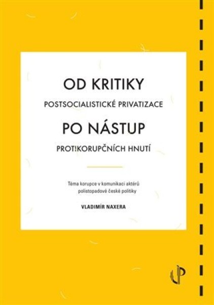 Od kritiky postsocialistické privatizace po nástup protikorupčních hnutí: téma korupce komunikaci aktérů polistopadové české politiky Vladimír Naxera