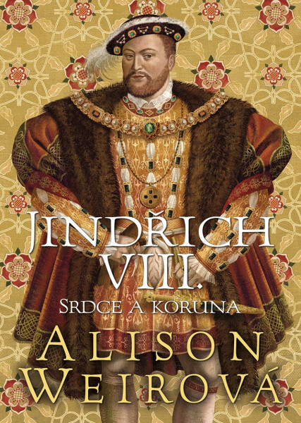 Jindřich VIII. - Srdce a Koruna - Alison Weir