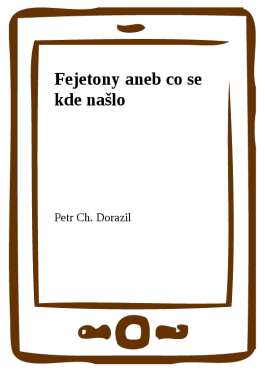 Fejetony aneb co se kde našlo - Petr Ch. Dorazil