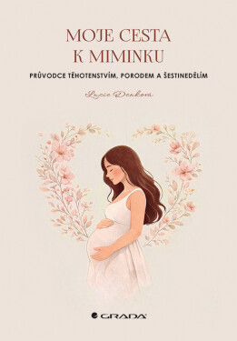 Moje cesta k miminku - Průvodce těhotenstvím, porodem a šestinedělím
