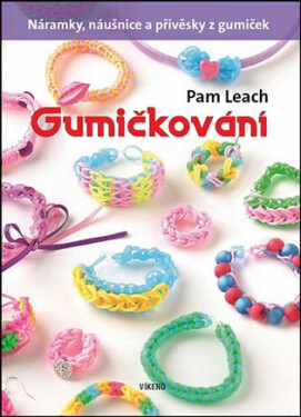 Gumičkování - Náramky, náušnice a přívěsky z gumiček - Pam Leach