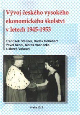 Vývoj českého vysokého ekonomického školství letech 1945-1953 František Stellner,