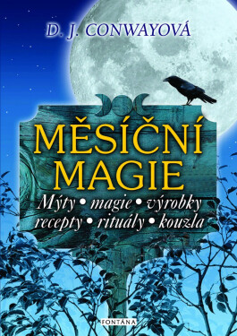 Měsíční magie - Mýty, magie, výrobky, recepty, rituály, kouzla - Deanna J Conway