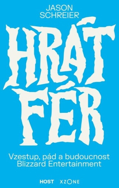 Hrát fér - Vzestup, pád a budoucnost Blizzard Entertainment - Jason Schreier