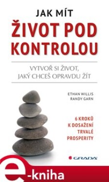Jak mít život pod kontrolou. 6 kroků k dosažení trvalé prosperity - Ethan Willis, Randy Garn e-kniha