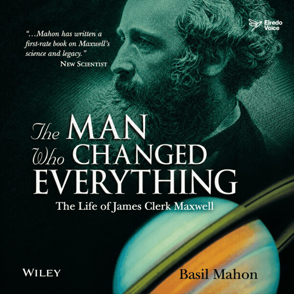 The Man Who Changed Everything: The Life of James Clerk Maxwell - Basil Mahon - audiokniha