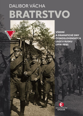 Bratrstvo - Všední a dramatické dny československých legií v Rusku (1914–1918) - Dalibor Vácha