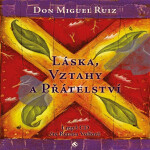 Láska, vztahy a přátelství - Don Miguel Ángel Ruiz