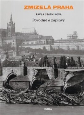 Zmizelá Praha - Povodně a záplavy - Pavla Státníková