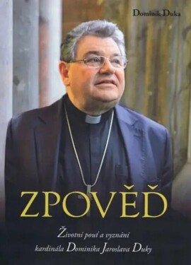Zpověď - Životní pouť a vyznání kardinála Dominika Jaroslava Duky (poškozená) - Dominik Duka
