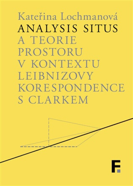 Analysis situs a teorie prostoru v kontextu Leibnizovy korespondence s Clarkem - Kateřina Lochmanová
