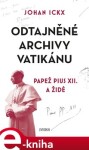 Odtajněné archivy Vatikánu - Papež Pius XII. a Židé - Johan Ickx