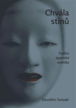 Chvála stínů. Tradice japonské estetiky Džuničiró Tanizaki