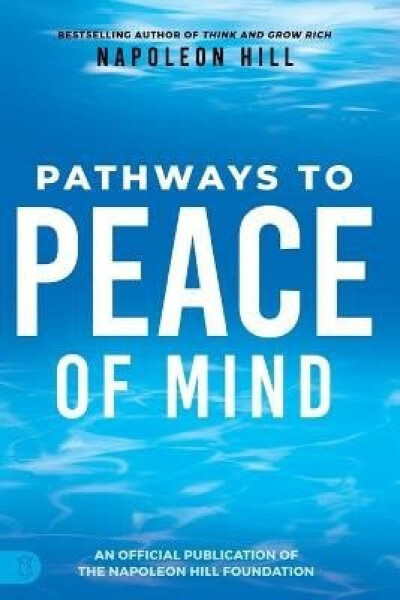 Napoleon Hill´s Pathways to Peace of Mind - Napoleon Hill