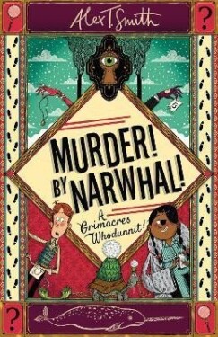 A Grimacres Whodunnit: Murder! By Narwhal!: Book 1 - Alex T. Smith